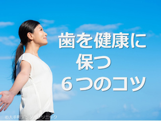 歯科衛生士が解説！歯の健康を保つ6つのコツ